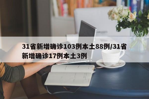 31省新增确诊103例本土88例/31省新增确诊17例本土3例
