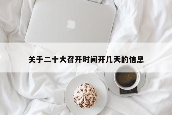 关于二十大召开时间开几天的信息