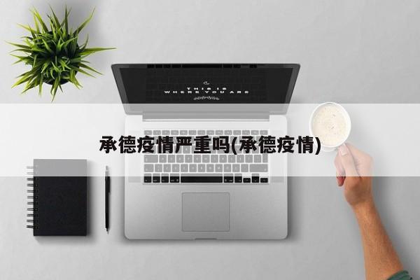承德疫情严重吗(承德疫情)