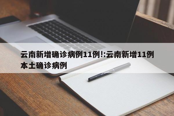 云南新增确诊病例11例!:云南新增11例本土确诊病例