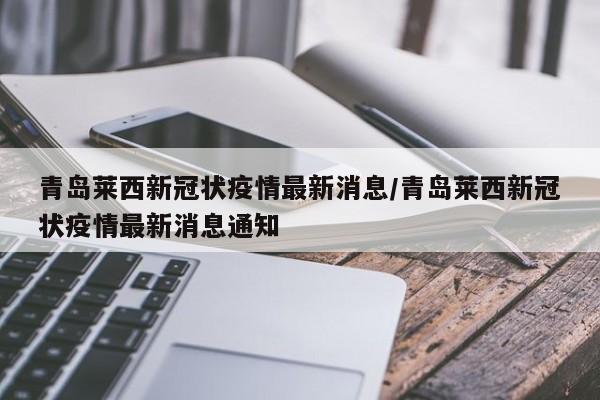 青岛莱西新冠状疫情最新消息/青岛莱西新冠状疫情最新消息通知