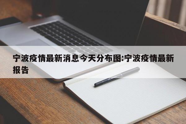 宁波疫情最新消息今天分布图:宁波疫情最新报告