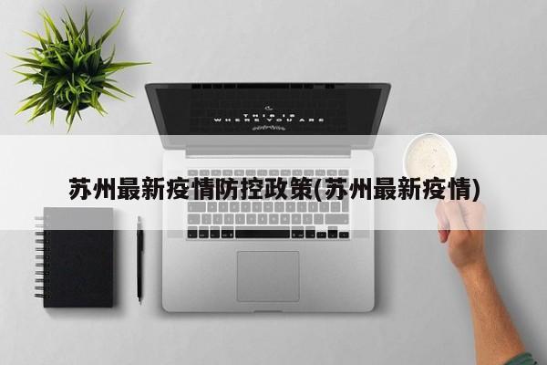 苏州最新疫情防控政策(苏州最新疫情)