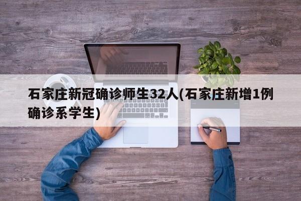 石家庄新冠确诊师生32人(石家庄新增1例确诊系学生)