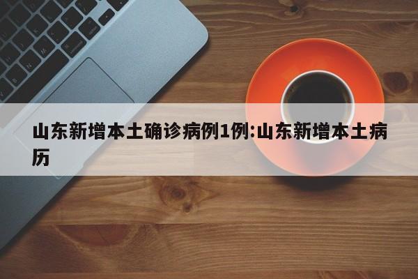 山东新增本土确诊病例1例:山东新增本土病历