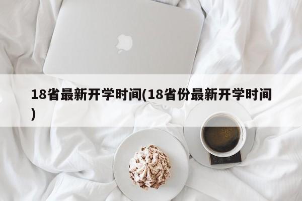 18省最新开学时间(18省份最新开学时间)