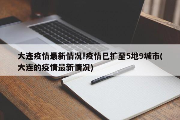 大连疫情最新情况!疫情已扩至5地9城市(大连的疫情最新情况)