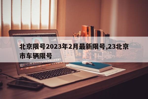 北京限号2023年2月最新限号,23北京市车辆限号