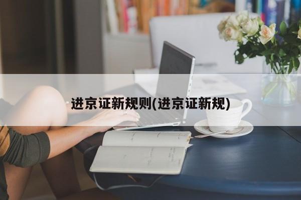 进京证新规则(进京证新规)