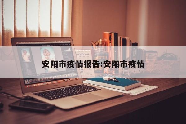 安阳市疫情报告:安阳市疫情