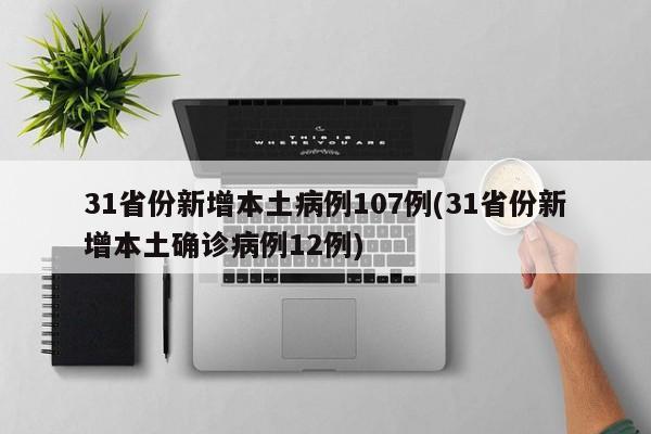31省份新增本土病例107例(31省份新增本土确诊病例12例)