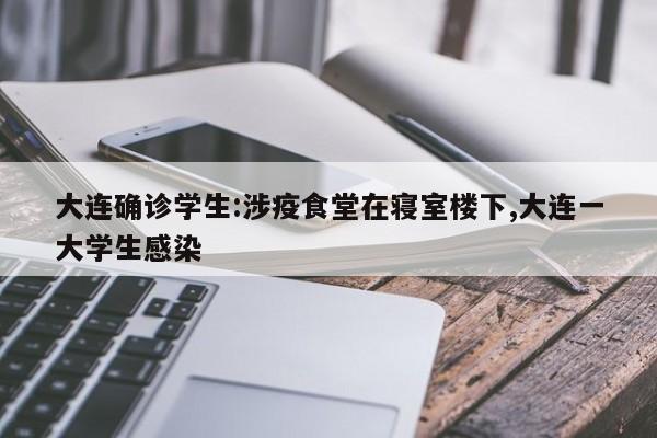 大连确诊学生:涉疫食堂在寝室楼下,大连一大学生感染
