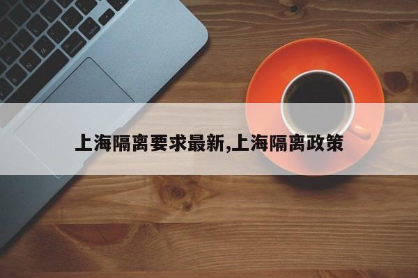上海隔离要求最新,上海隔离政策