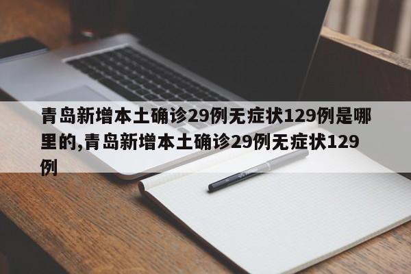 青岛新增本土确诊29例无症状129例是哪里的,青岛新增本土确诊29例无症状129例